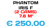 PHANTOM IRIS F (2 CAMS) 7.8 M² € 250.00