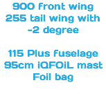 900 front wing 255 tail wing with -2 degree 115 Plus fuselage 95cm iQFOiL mast Foil bag 